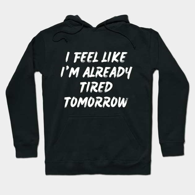 I feel like i'm already tired tomorrow Hoodie by in leggings